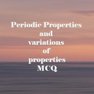 Periodic Properties and variations of properties