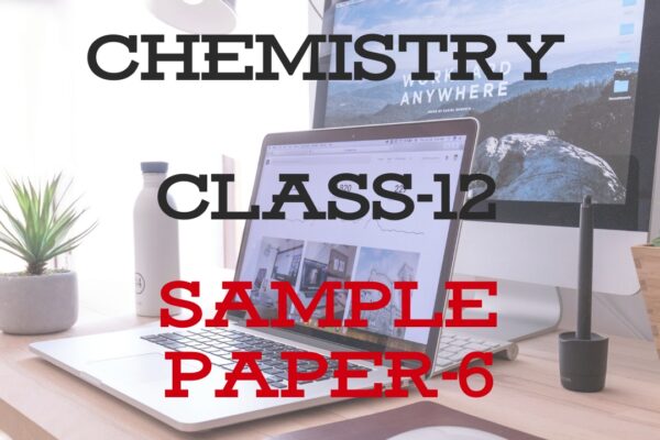 Chemistry Class 12 Sample Paper-6