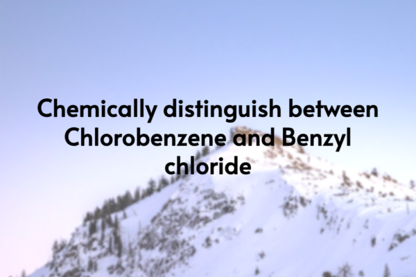 Chemically distinguish between Chlorobenzene and Benzyl chloride