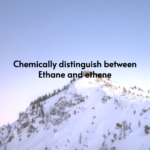 Chemically distinguish between Ethane and ethene