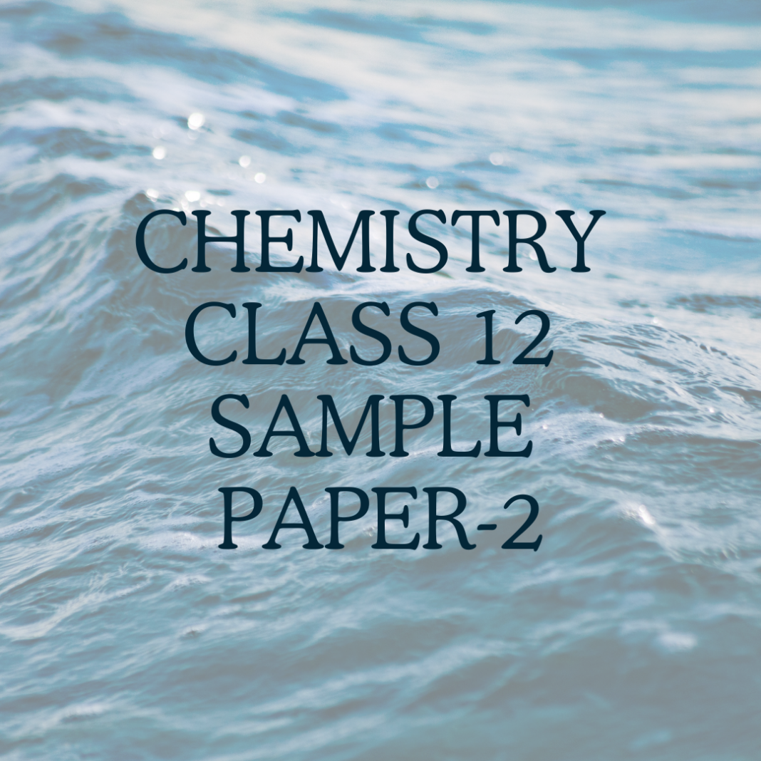Chemistry Class 12 Sample Paper-2